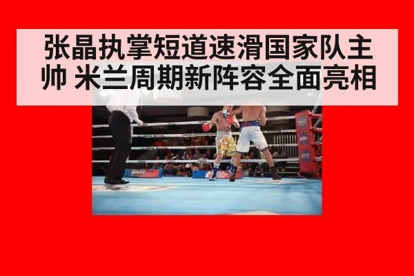 张晶执掌短道速滑国家队主帅 米兰周期新阵容全面亮相